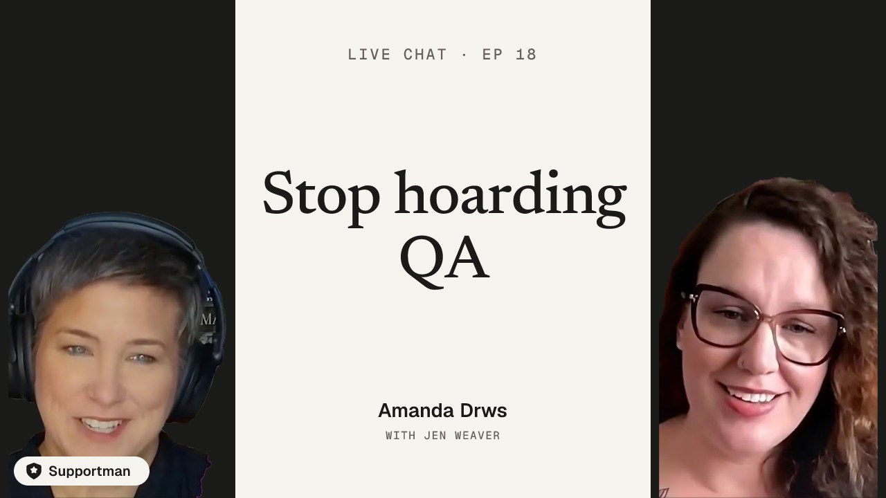 Stop hoarding QA · episode 18 of Live Chat with Jen Weaver with Amanda Drws